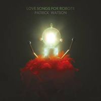 Watson, Patrick Love Songs For Robots