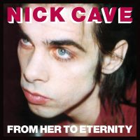 Cave, Nick & The Bad Seeds From Her To Eternity
