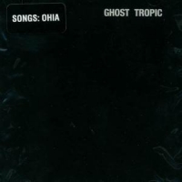 Songs  Ohia Ghost Tropic