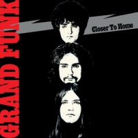 Grand Funk Railroad Closer To Home