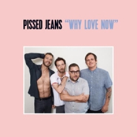 Pissed Jeans Why Love Now