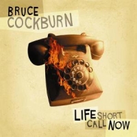Cockburn, Bruce Life Short Call Now