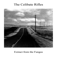 Celibate Rifles Extract From The Fungus