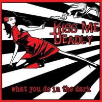 Kiss Me Deadly What You Do In The Dark