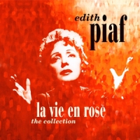 Piaf, Edith La Vie En Rose - The Collection