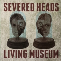 Severed Heads Living Museum
