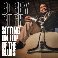Bobby Rush Sitting On Top Of The Blues