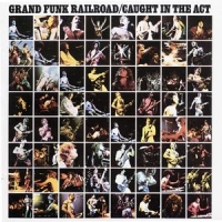 Grand Funk Railroad Caught In The Act
