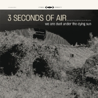 Three Seconds Of Air We Are Dust Under The Dying Sun