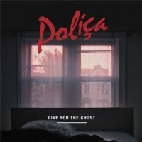 Polica Give You The Ghost