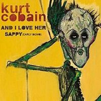 Cobain, Kurt And I Love Her / Sappy (early Demo)