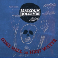 Holcombe, Malcolm Come Hell Or High Water