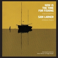 Larner, Sam Now Is The Time For Fishing