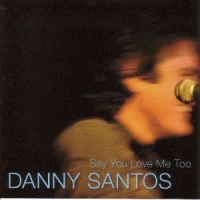 Danny Santos Say You Love Me Too