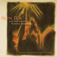 Sun Ra & His Myth Arkestra When Angels Speak Of Love