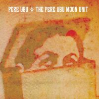 Pere Ubu The Pere Ubu Moon Unit