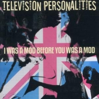 Television Personalities I Was A Mod Before You We