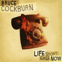 Cockburn, Bruce Life Short Call Now
