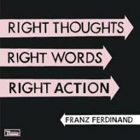 Franz Ferdinand Right Thoughts, Right Words ..