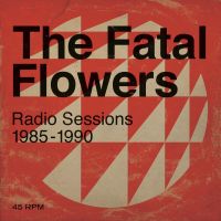 Fatal Flowers Radio Sessions 1985-1990