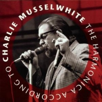 Musselwhite, Charlie Harmonica According To Charlie Musselwhite
