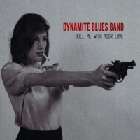 Dynamite Blues Band, The Kill Me With Your Love