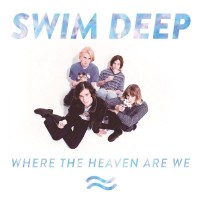 Swim Deep Where The Heaven Are We