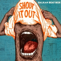 Balkan Beat Box Shout It Out