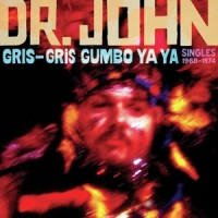 Dr. John Gris-gris Gumbo Ya Ya: Singles 1968-1974