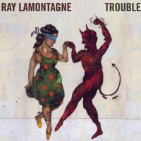 Lamontagne, Ray Trouble