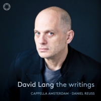 Cappella Amsterdam & Daniel Reuss David Lang: The Writings
