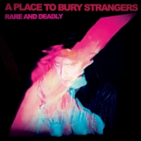 A Place To Bury Strangers Rare And Deadly
