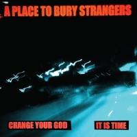 A Place To Bury Strangers Change Your God/is It Time -coloured-