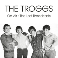 Troggs, The On Air  The Lost Broadcasts
