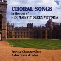 Spiritus Chamber Choir Choral Songs:in Honour Of Her Majesty Queen Victoria