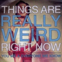 You Me & Everyone We Know Things Are Really Weird Right Now