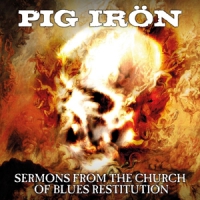 Pig Iron Sermons From The Church Of Blues Restitution