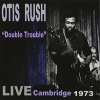Rush, Otis Double Trouble:live Cambridge 1973