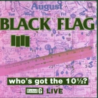 Black Flag Who's Got The 10 1/2 ?