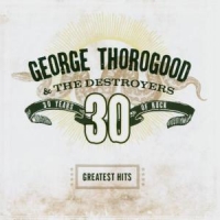 Thorogood, George & The Destroyers Greatest Hits  30 Years Of Rock