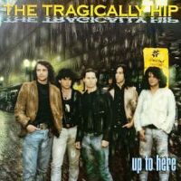 Tragically Hip, The Up To Here =remastered=