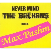 Pashm, Max Never Mind The Balkans