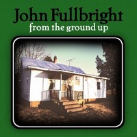 Fullbright, John From The Ground Up