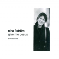 Nina Astrom Give Me Jesus (a Compilation)
