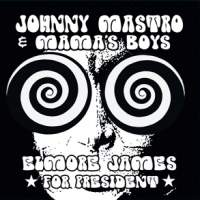 Johnny Mastro & Mama S Boys Elmore James For President