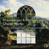 Netherlands Radio Choir / Benjamin Goodson Rheinberger & Mendelssohn: Choral Works
