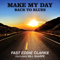Clarke, Fast Eddie Make My Day - Back To The Blues