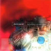 Electric Kool Aid My True Intent Is For..