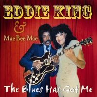 Eddie King & Mae Bee Mae Blues Has Got Me