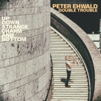 Peter Ehwald Double Trouble Up, Down, Charm And Bottom